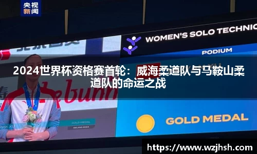 2024世界杯资格赛首轮：威海柔道队与马鞍山柔道队的命运之战