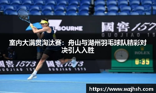 室内大满贯淘汰赛：舟山与湖州羽毛球队精彩对决引人入胜