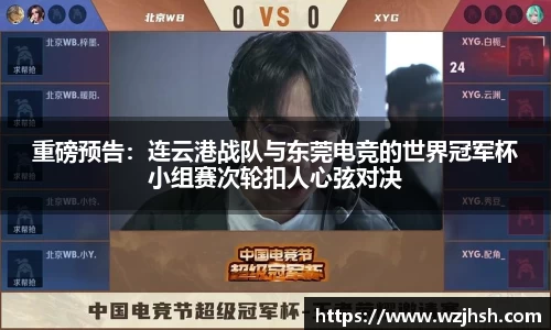 重磅预告：连云港战队与东莞电竞的世界冠军杯小组赛次轮扣人心弦对决