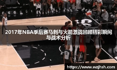 2017年NBA季后赛马刺与火箭激战回顾精彩瞬间与战术分析