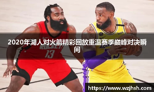 2020年湖人对火箭精彩回放重温赛季巅峰对决瞬间