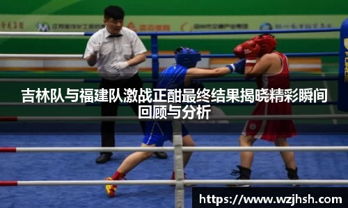 吉林队与福建队激战正酣最终结果揭晓精彩瞬间回顾与分析